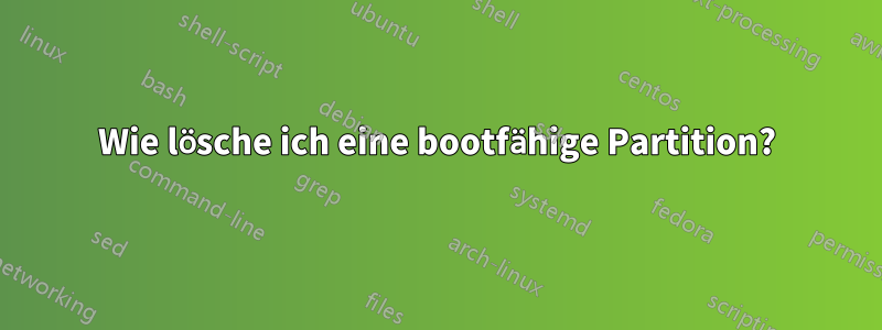 Wie lösche ich eine bootfähige Partition?