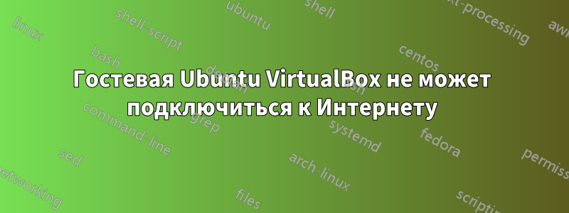 Гостевая Ubuntu VirtualBox не может подключиться к Интернету