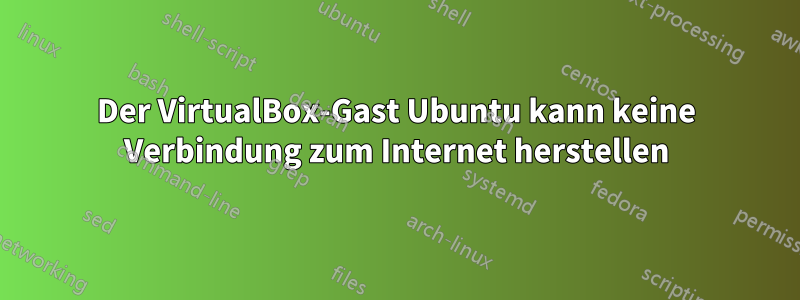 Der VirtualBox-Gast Ubuntu kann keine Verbindung zum Internet herstellen