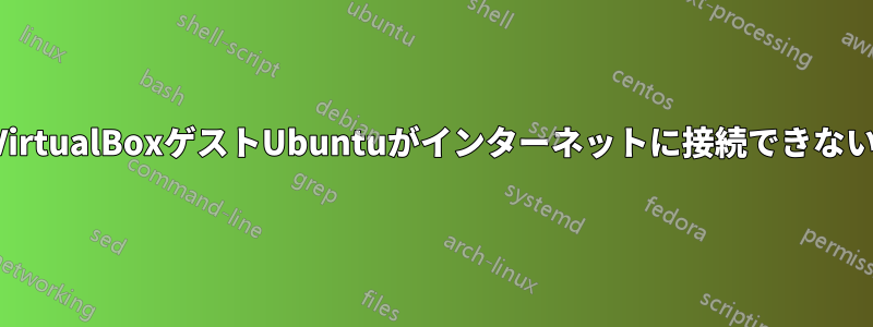 VirtualBoxゲストUbuntuがインターネットに接続できない