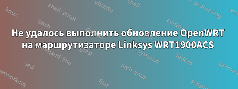 Не удалось выполнить обновление OpenWRT на маршрутизаторе Linksys WRT1900ACS