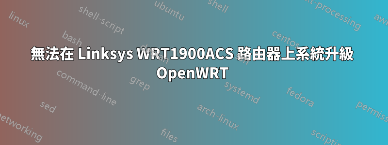 無法在 Linksys WRT1900ACS 路由器上系統升級 OpenWRT