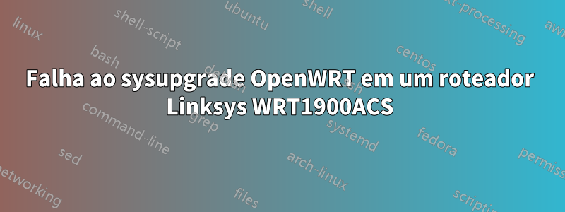 Falha ao sysupgrade OpenWRT em um roteador Linksys WRT1900ACS