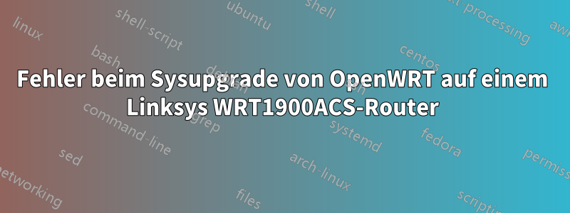 Fehler beim Sysupgrade von OpenWRT auf einem Linksys WRT1900ACS-Router