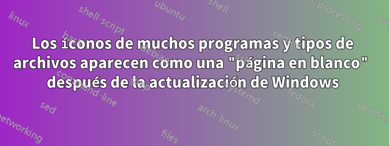 Los íconos de muchos programas y tipos de archivos aparecen como una "página en blanco" después de la actualización de Windows