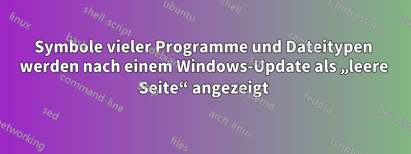 Symbole vieler Programme und Dateitypen werden nach einem Windows-Update als „leere Seite“ angezeigt