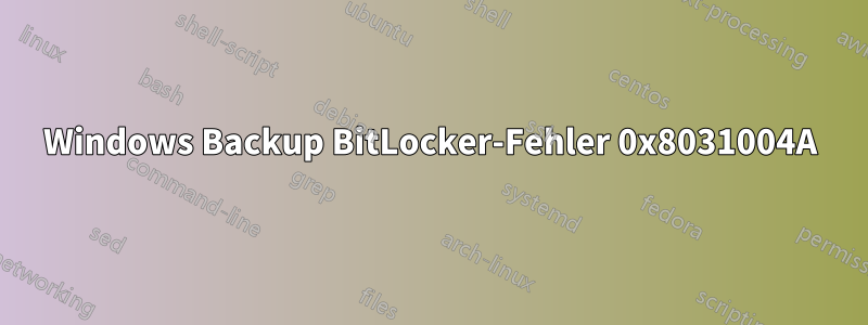 Windows Backup BitLocker-Fehler 0x8031004A