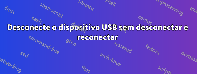 Desconecte o dispositivo USB sem desconectar e reconectar