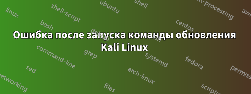 Ошибка после запуска команды обновления Kali Linux