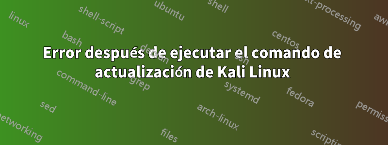 Error después de ejecutar el comando de actualización de Kali Linux