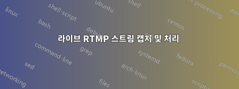 라이브 RTMP 스트림 캡처 및 처리