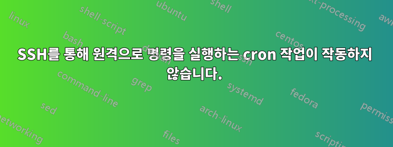 SSH를 통해 원격으로 명령을 실행하는 cron 작업이 작동하지 않습니다.