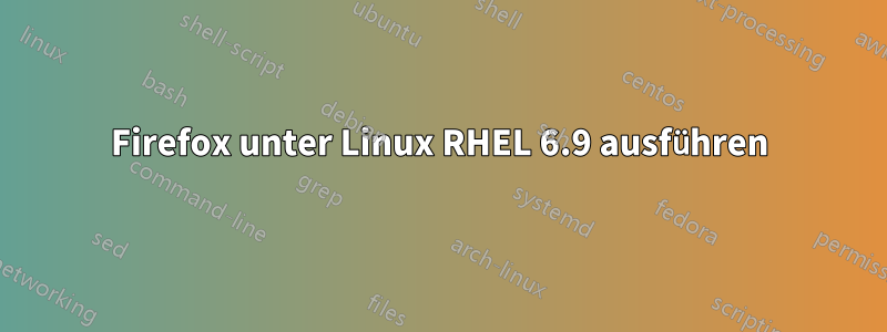 Firefox unter Linux RHEL 6.9 ausführen