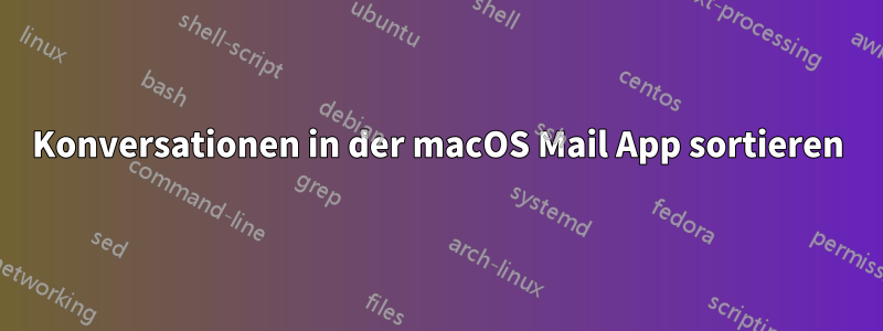 Konversationen in der macOS Mail App sortieren