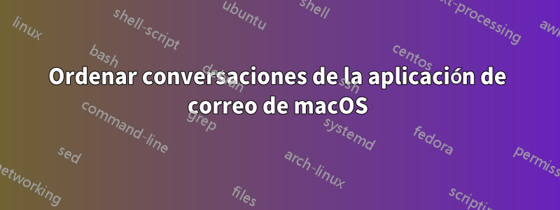 Ordenar conversaciones de la aplicación de correo de macOS