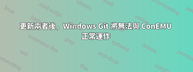 更新兩者後，Windows Git 將無法與 ConEMU 正常運作