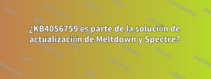 ¿KB4056759 es parte de la solución de actualización de Meltdown y Spectre?