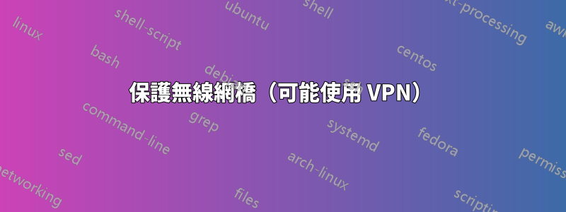 保護無線網橋（可能使用 VPN）