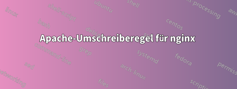 Apache-Umschreiberegel für nginx