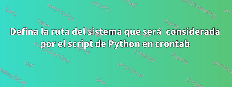 Defina la ruta del sistema que será considerada por el script de Python en crontab