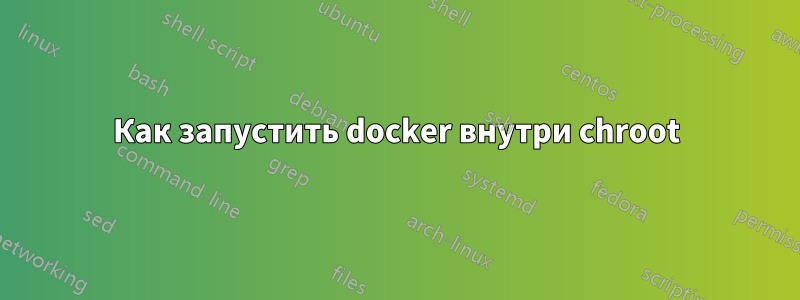 Как запустить docker внутри chroot