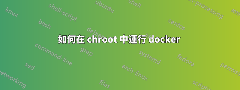 如何在 chroot 中運行 docker