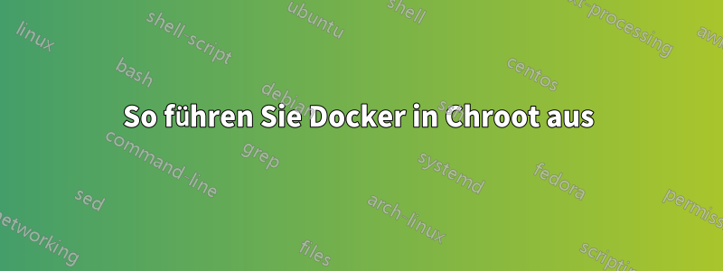 So führen Sie Docker in Chroot aus