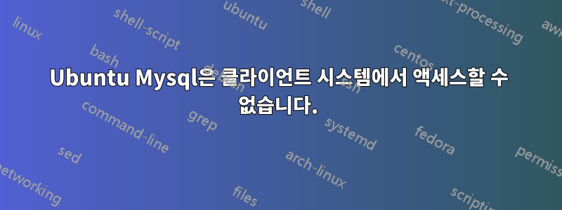 Ubuntu Mysql은 클라이언트 시스템에서 액세스할 수 없습니다.