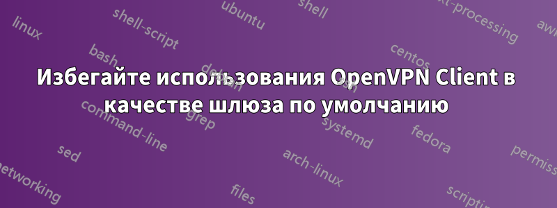 Избегайте использования OpenVPN Client в качестве шлюза по умолчанию