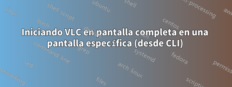 Iniciando VLC en pantalla completa en una pantalla específica (desde CLI)