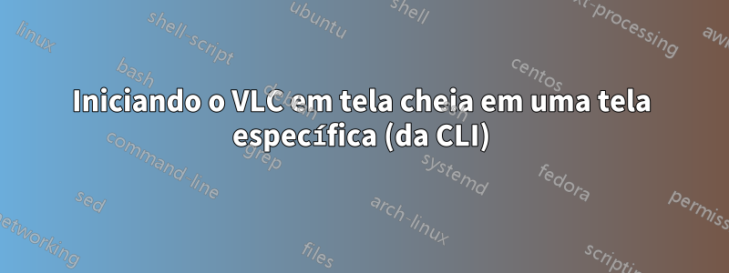 Iniciando o VLC em tela cheia em uma tela específica (da CLI)