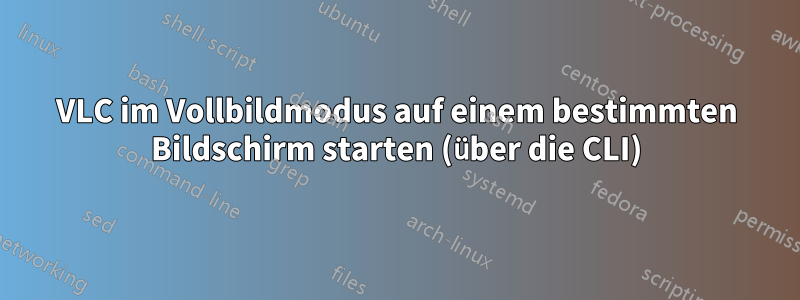 VLC im Vollbildmodus auf einem bestimmten Bildschirm starten (über die CLI)