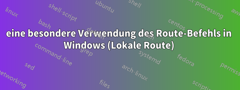 eine besondere Verwendung des Route-Befehls in Windows (Lokale Route)