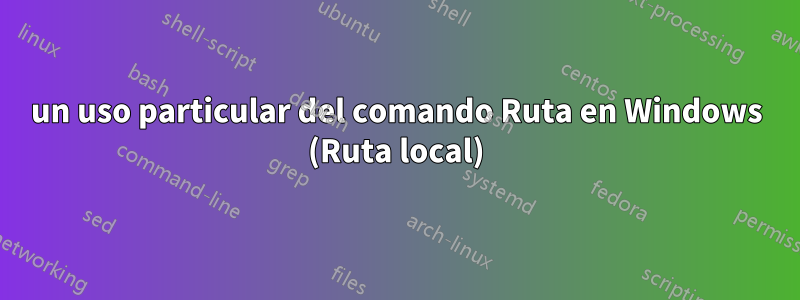 un uso particular del comando Ruta en Windows (Ruta local)