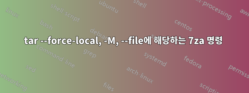 tar --force-local, -M, --file에 해당하는 7za 명령