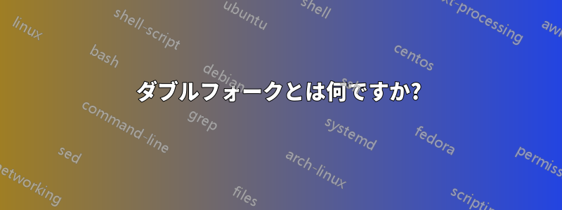 ダブルフォークとは何ですか?