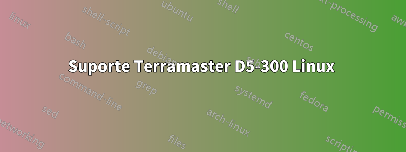 Suporte Terramaster D5-300 Linux