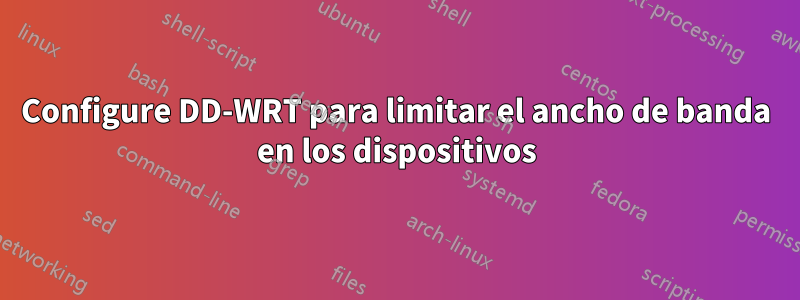 Configure DD-WRT para limitar el ancho de banda en los dispositivos