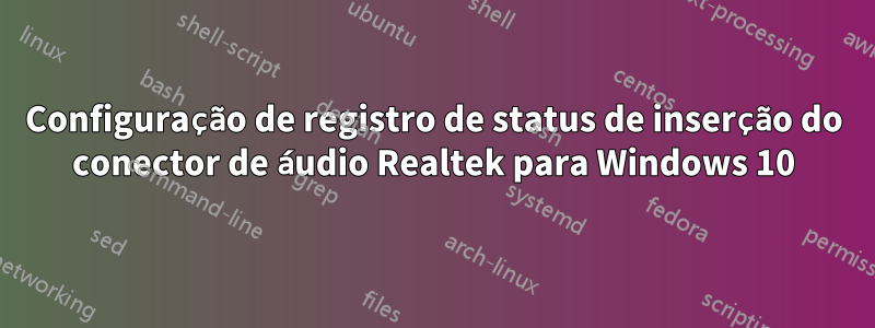 Configuração de registro de status de inserção do conector de áudio Realtek para Windows 10