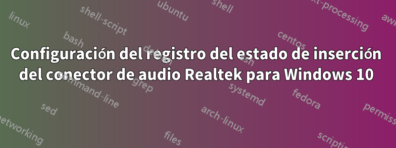 Configuración del registro del estado de inserción del conector de audio Realtek para Windows 10