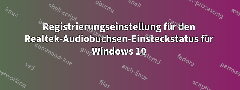 Registrierungseinstellung für den Realtek-Audiobuchsen-Einsteckstatus für Windows 10