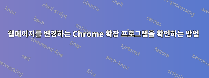 웹페이지를 변경하는 Chrome 확장 프로그램을 확인하는 방법