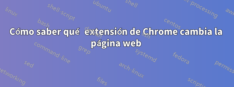 Cómo saber qué extensión de Chrome cambia la página web