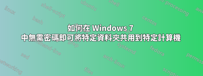 如何在 Windows 7 中無需密碼即可將特定資料夾共用到特定計算機