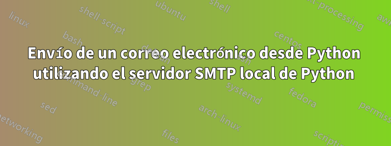 Envío de un correo electrónico desde Python utilizando el servidor SMTP local de Python