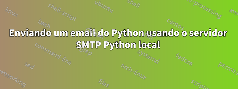 Enviando um email do Python usando o servidor SMTP Python local