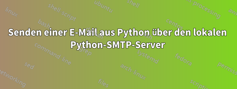 Senden einer E-Mail aus Python über den lokalen Python-SMTP-Server