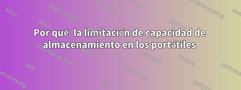 Por qué la limitación de capacidad de almacenamiento en los portátiles