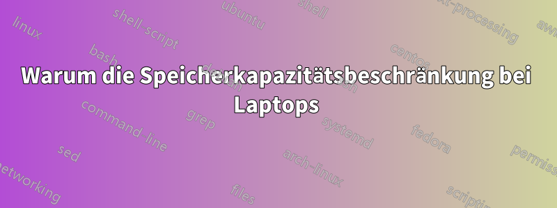 Warum die Speicherkapazitätsbeschränkung bei Laptops