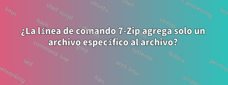 ¿La línea de comando 7-Zip agrega solo un archivo específico al archivo?